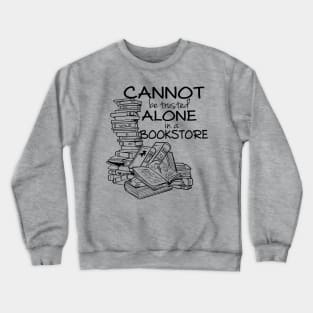 Cannot be Trusted Alone in a Bookstore (blk) Crewneck Sweatshirt